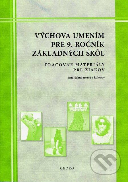 Kniha: Výchova umením pre 9. ročník ZŠ- pracovné materiály pre žiakov (Jana Schubertová a kolektiv). Georg, 2012 Kniha: Výchova umením pre 9. ročník ZŠ- pracovné materiály pre žiakov (Jana Schubertová a kolektiv). Georg, 2012