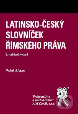 Latinsko-český slovníček Římského práva - Michal Skřejpek, Aleš Čeněk, 2012