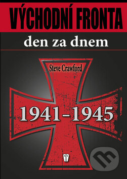 Kniha: Východní fronta den za dnem 1941 - 1945 (Steve Crawford). Naše vojsko CZ, 2012 Kniha: Východní fronta den za dnem 1941 - 1945 (Steve Crawford). Naše vojsko CZ, 2012