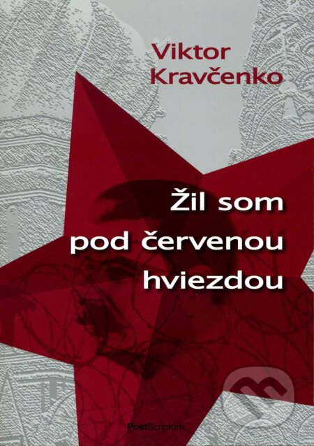 Kniha: Žil som pod červenou hviezdou (Viktor Kravčenko). PostScriptum, 2012 Kniha: Žil som pod červenou hviezdou (Viktor Kravčenko). PostScriptum, 2012