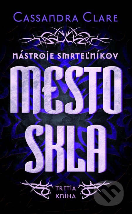 Kniha: Mesto skla - Nástroje smrteľníkov (tretia kniha) (Cassandra Clare). Slovart, 2013 Kniha: Mesto skla - Nástroje smrteľníkov (tretia kniha) (Cassandra Clare). Slovart, 2013