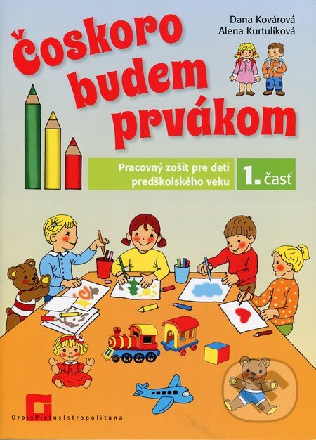 Kniha: Čoskoro budem prvákom (Pracovný zošit - 1. časť) (Dana Kovárová). Orbis Pictus Istropolitana, 2011 Kniha: Čoskoro budem prvákom (Pracovný zošit - 1. časť) (Dana Kovárová). Orbis Pictus Istropolitana, 2011