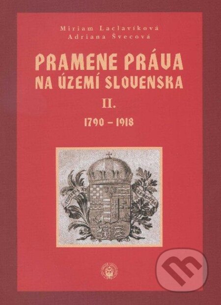 Kniha: Pramene práva na území Slovenska II. (Adriana Švecová a Miriam Laclavíková). VEDA, 2012 Kniha: Pramene práva na území Slovenska II. (Adriana Švecová a Miriam Laclavíková). VEDA, 2012