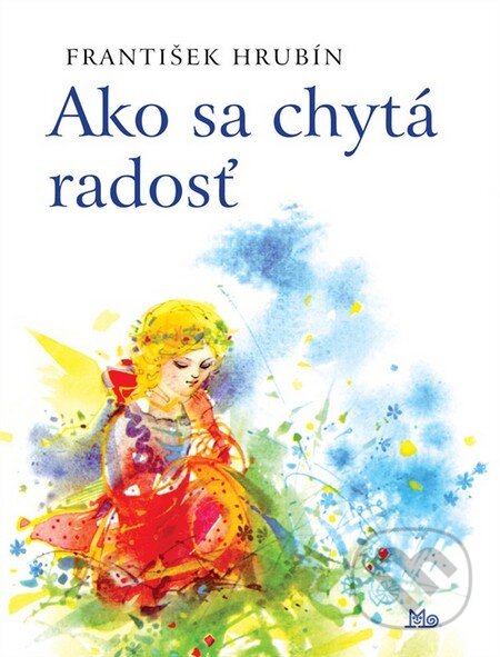 Kniha: Ako sa chytá radosť (František Hrubín). Slovenské pedagogické nakladateľstvo - Mladé letá, 2012 Kniha: Ako sa chytá radosť (František Hrubín). Slovenské pedagogické nakladateľstvo - Mladé letá, 2012