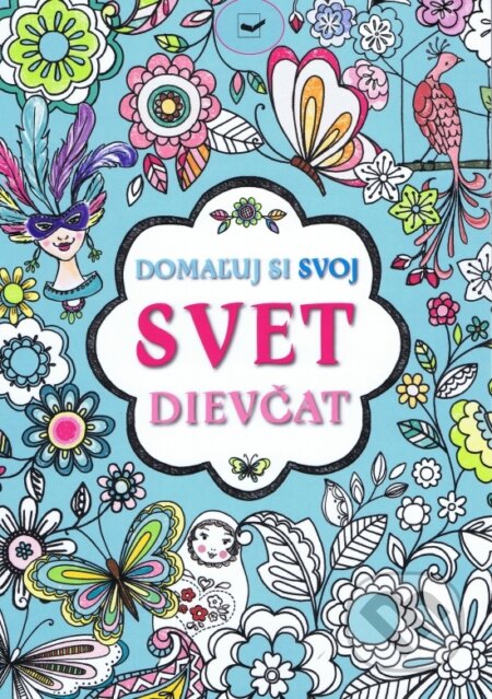 Kniha: Domaľuj si svoj svet dievčat (Svojtka&Co.). Svojtka&Co., 2012 Kniha: Domaľuj si svoj svet dievčat (Svojtka&Co.). Svojtka&Co., 2012