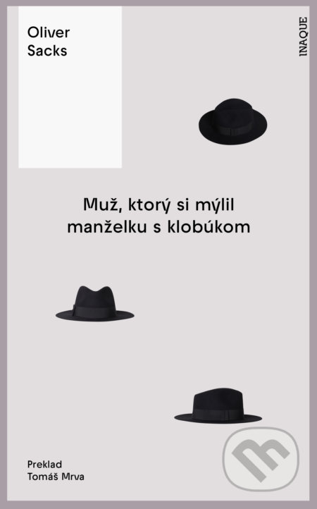 Kniha: Muž, ktorý si mýlil manželku s klobúkom (Oliver Sacks). Inaque, 2022 Kniha: Muž, ktorý si mýlil manželku s klobúkom (Oliver Sacks). Inaque, 2022