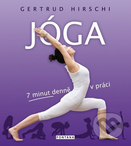 Kniha: Jóga - 7 minut denně v práci (Gertrud Hirschi). Fontána, 2021 Kniha: Jóga - 7 minut denně v práci (Gertrud Hirschi). Fontána, 2021