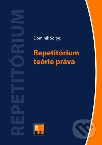 Kniha: Repetitórium teórie práva (Dominik Šoltys). IURIS LIBRI, 2021 Kniha: Repetitórium teórie práva (Dominik Šoltys). IURIS LIBRI, 2021