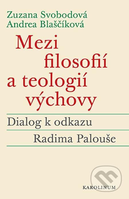 E-kniha: Mezi filosofií a teologií výchovy (Andrea Blaščíková a Zuzana Svobodová). Karolinum E-kniha: Mezi filosofií a teologií výchovy (Andrea Blaščíková a Zuzana Svobodová). Karolinum