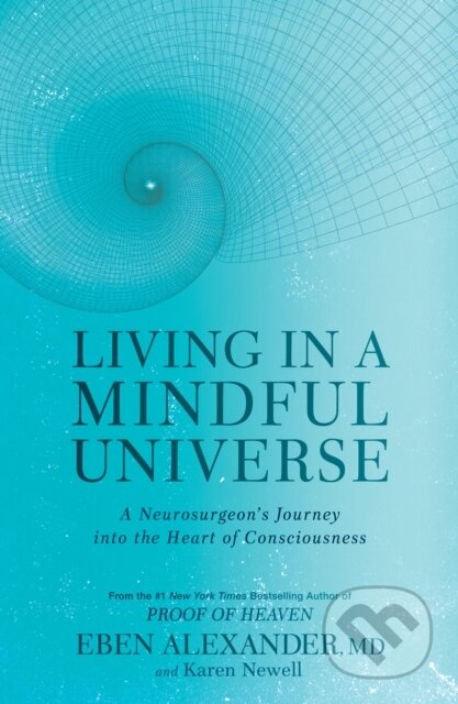 E-kniha: Living in a Mindful Universe (Eben Alexander a Karen Newell). Harmony/Rodale, 2017 E-kniha: Living in a Mindful Universe (Eben Alexander a Karen Newell). Harmony/Rodale, 2017