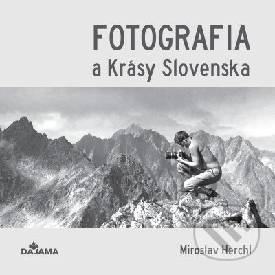 Kniha: Fotografia a Krásy Slovenska (Miroslav Herchl). DAJAMA, 2022 Kniha: Fotografia a Krásy Slovenska (Miroslav Herchl). DAJAMA, 2022