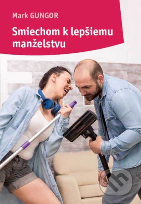 Kniha: Smiechom k lepšiemu manželstvu (Mark Gungor). Porta Libri, 2022 Kniha: Smiechom k lepšiemu manželstvu (Mark Gungor). Porta Libri, 2022