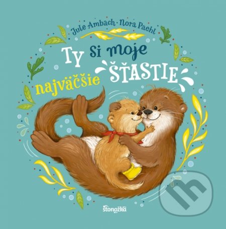 Kniha: Ty si moje najväčšie šťastie (Jule Ambach a Nora Paehl). Stonožka, 2022 Kniha: Ty si moje najväčšie šťastie (Jule Ambach a Nora Paehl). Stonožka, 2022