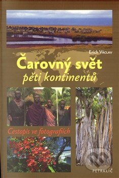 Kniha: Čarovný svět pěti kontinentů (Erich Václav). Petrklíč, 2012 Kniha: Čarovný svět pěti kontinentů (Erich Václav). Petrklíč, 2012