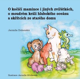 Kniha: O kočičí mamince i jiných zvířátkách, o moudrém králi hlubokého oceánu (Jarmila Dolanská). Repronis, 2012 Kniha: O kočičí mamince i jiných zvířátkách, o moudrém králi hlubokého oceánu (Jarmila Dolanská). Repronis, 2012