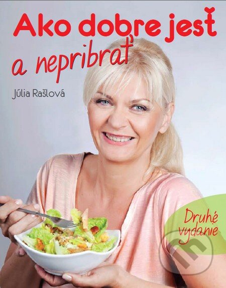 Kniha: Ako dobre jesť a nepribrať (Júlia Rašlová). Formats Pro Media, s.r.o., 2012 Kniha: Ako dobre jesť a nepribrať (Júlia Rašlová). Formats Pro Media, s.r.o., 2012