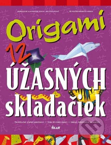Kniha: Origami - 12 úžasných skladačiek (Autorský kolektív). Ikar, 2012 Kniha: Origami - 12 úžasných skladačiek (Autorský kolektív). Ikar, 2012