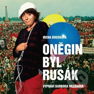 Audiokniha: Oněgin byl Rusák (Irena Dousková). Supraphon, 2008 Audiokniha: Oněgin byl Rusák (Irena Dousková). Supraphon, 2008