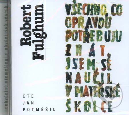 Audiokniha: Všechno, co opravdu potřebuju znát, jsem se naučil v mateřské školce (Robert Fulghum). Supraphon, 2006 Audiokniha: Všechno, co opravdu potřebuju znát, jsem se naučil v mateřské školce (Robert Fulghum). Supraphon, 2006