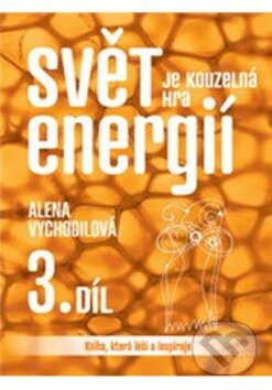 Kniha: Svět je kouzelná hra energií 3. díl (Alena Vychodilová). ANAG, 2012 Kniha: Svět je kouzelná hra energií 3. díl (Alena Vychodilová). ANAG, 2012