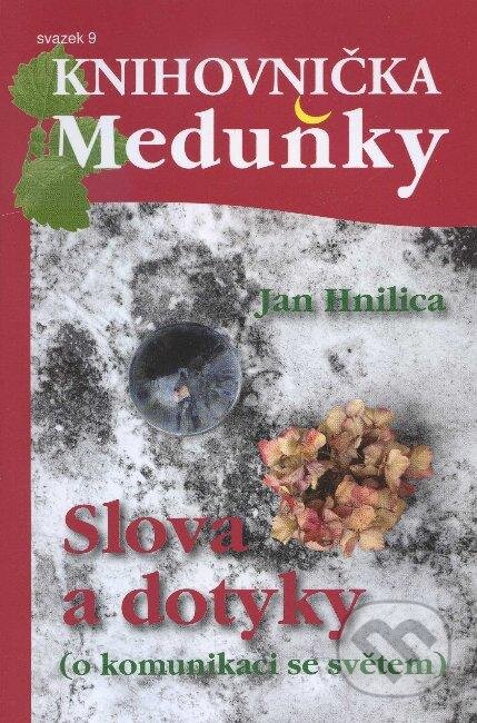 Kniha: Slova a dotyky - o komunikaci se světem (Jan Hnilica). Meduňka, 2011 Kniha: Slova a dotyky - o komunikaci se světem (Jan Hnilica). Meduňka, 2011