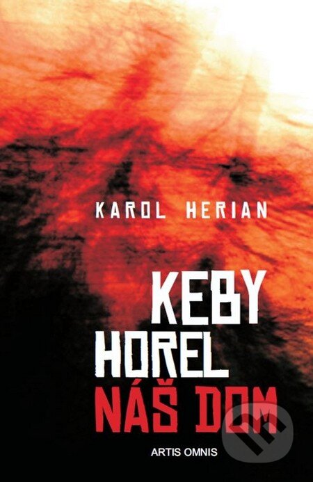 Kniha: Keby horel náš dom (Karol Herian). Artis Omnis, 2012 Kniha: Keby horel náš dom (Karol Herian). Artis Omnis, 2012