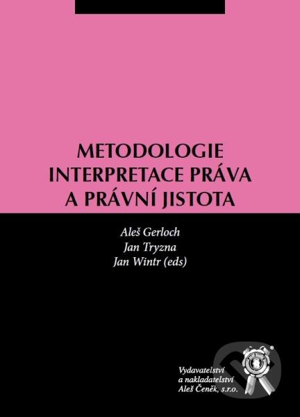 Metodologie interpretace práva a právní jistota - Aleš Gerloch, Jan Tryzna, Jan Wintr, Aleš Čeněk, 2012