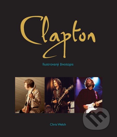Kniha: Eric Clapton (Chris Welch). Slovart CZ, 2012 Kniha: Eric Clapton (Chris Welch). Slovart CZ, 2012