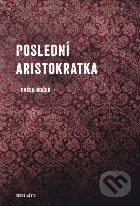 Kniha: Poslední aristokratka (Evžen Boček). Druhé město, 2012 Kniha: Poslední aristokratka (Evžen Boček). Druhé město, 2012