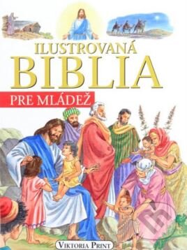 Kniha: Ilustrovaná biblia pre mládež (Viktoria Print). Viktoria Print, 2012 Kniha: Ilustrovaná biblia pre mládež (Viktoria Print). Viktoria Print, 2012