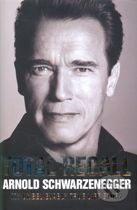 Kniha: Total Recall (Arnold Schwarzenegger). Simon & Schuster, 2012 Kniha: Total Recall (Arnold Schwarzenegger). Simon & Schuster, 2012