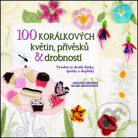 Kniha: 100 korálkových květin, přívěsků a drobností (Amanda Brooke Murr-Hinson). Metafora, 2012 Kniha: 100 korálkových květin, přívěsků a drobností (Amanda Brooke Murr-Hinson). Metafora, 2012