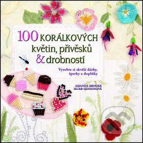 100 korálkových květin, přívěsků a drobností - Amanda Brooke Murr-Hinson, Metafora, 2012