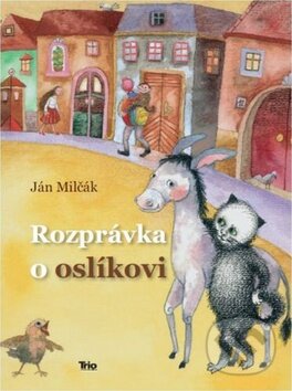 Kniha: Rozprávka o oslíkovi (Ján Milčák). Trio Publishing, 2012 Kniha: Rozprávka o oslíkovi (Ján Milčák). Trio Publishing, 2012
