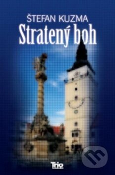 Kniha: Stratený boh (Štefan Kuzma). Trio Publishing, 2012 Kniha: Stratený boh (Štefan Kuzma). Trio Publishing, 2012