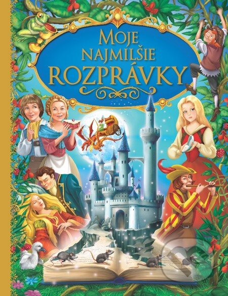 Kniha: Moje najmilšie rozprávky (Slovart). Slovart, 2012 Kniha: Moje najmilšie rozprávky (Slovart). Slovart, 2012