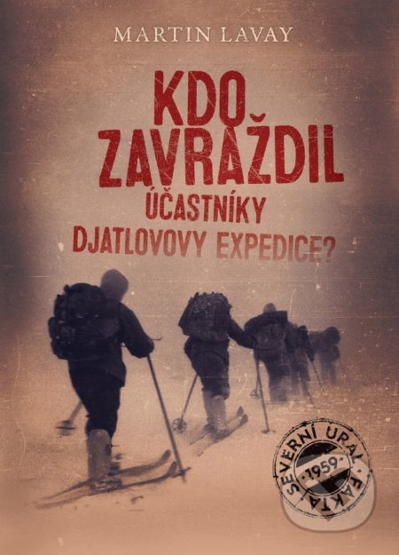 Kniha: Kdo zavraždil účastníky Djatlovovy expedice? (Martin Lavay). XYZ, 2022 Kniha: Kdo zavraždil účastníky Djatlovovy expedice? (Martin Lavay). XYZ, 2022