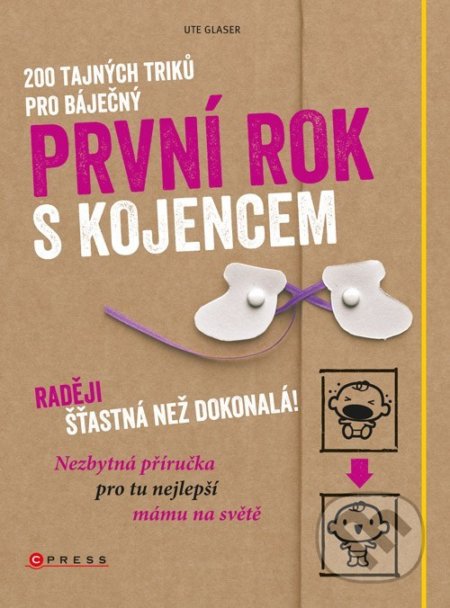 Kniha: 200 tajných triků pro báječný první rok s kojencem (Ute Glaser). CPRESS, 2022 Kniha: 200 tajných triků pro báječný první rok s kojencem (Ute Glaser). CPRESS, 2022