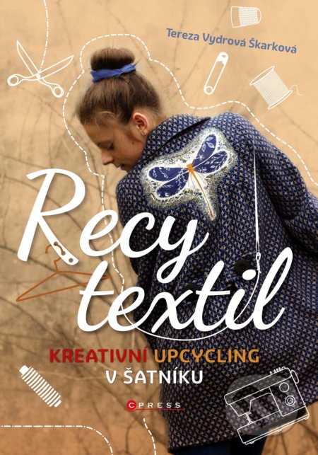 Kniha: Recy textil (Tereza Vydrová Škarková). CPRESS, 2022 Kniha: Recy textil (Tereza Vydrová Škarková). CPRESS, 2022