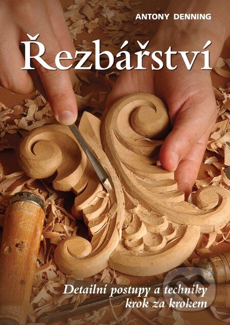 Kniha: Řezbářství (Antony Denning). Slovart CZ, 2013 Kniha: Řezbářství (Antony Denning). Slovart CZ, 2013