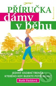 Kniha: Příručka dámy v běhu (Ruth Fieldová). Jota, 2012 Kniha: Příručka dámy v běhu (Ruth Fieldová). Jota, 2012