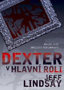Kniha: Dexter v hlavní roli (Jeff Lindsay). BB/art, 2012 Kniha: Dexter v hlavní roli (Jeff Lindsay). BB/art, 2012