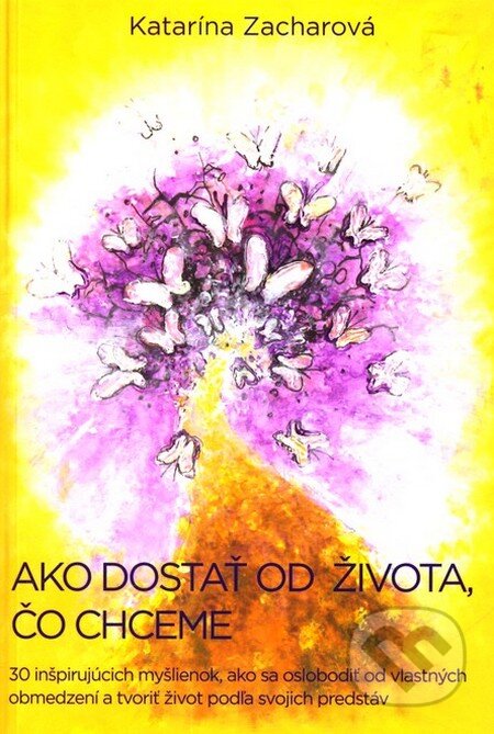 Kniha: Ako dostať od života čo chceme (Katarína Zacharová). Katarína Zacharová, 2012 Kniha: Ako dostať od života čo chceme (Katarína Zacharová). Katarína Zacharová, 2012