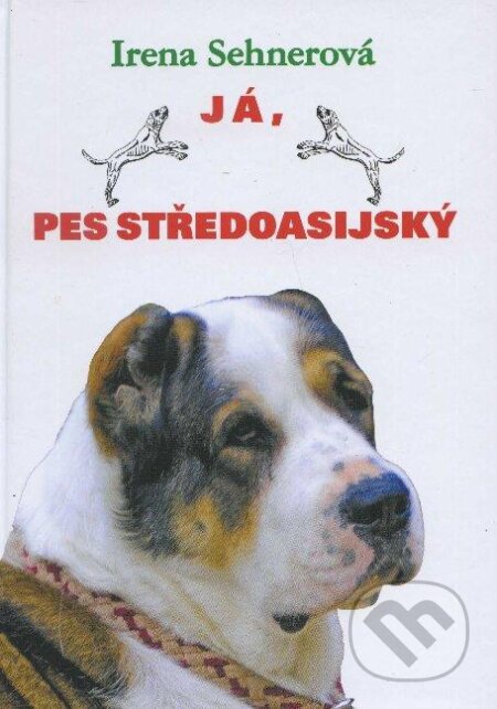 Kniha: Já, pes středoasijský (Irena Sehnerová). Hollauer, 2005 Kniha: Já, pes středoasijský (Irena Sehnerová). Hollauer, 2005