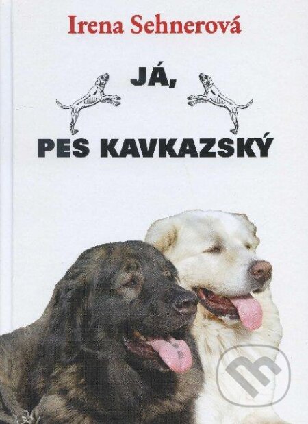 Kniha: Já, pes kavkazský (Irena Sehnerová). Hollauer, 2005 Kniha: Já, pes kavkazský (Irena Sehnerová). Hollauer, 2005