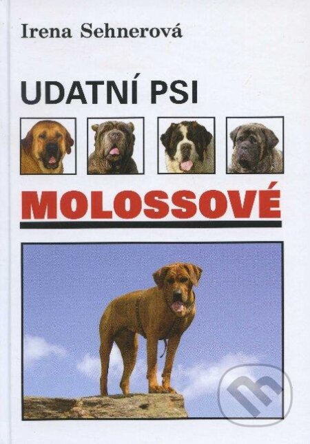 Kniha: Udatní psi molossové (Irena Sehnerová). Hollauer, 2006 Kniha: Udatní psi molossové (Irena Sehnerová). Hollauer, 2006