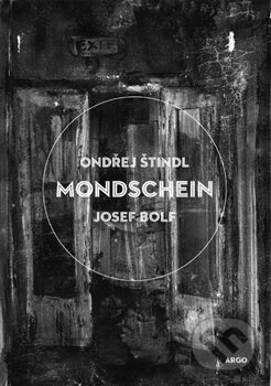 Kniha: Mondschein (Josef Bolf a Ondřej Štindl). Argo, 2012 Kniha: Mondschein (Josef Bolf a Ondřej Štindl). Argo, 2012