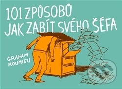 Kniha: 101 způsobů, jak zabít svého šéfa (Graham Roumieu). Paseka, 2012 Kniha: 101 způsobů, jak zabít svého šéfa (Graham Roumieu). Paseka, 2012