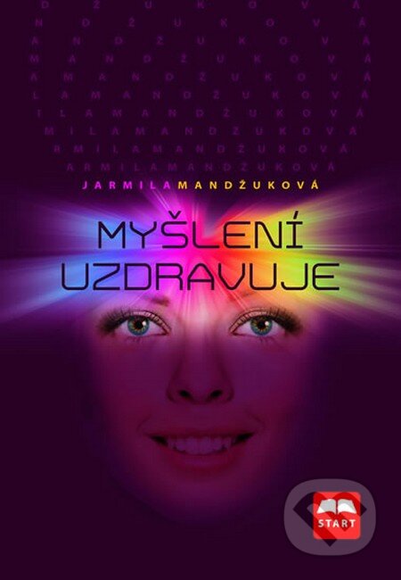 Kniha: Myšlení uzdravuje (Jarmila Mandžuková). Start, 2012 Kniha: Myšlení uzdravuje (Jarmila Mandžuková). Start, 2012