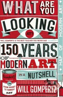 Kniha: What Are You Looking At?: 150 Years of Modern Art in a Nutshell (Will Gompertz). Penguin Books, 2012 Kniha: What Are You Looking At?: 150 Years of Modern Art in a Nutshell (Will Gompertz). Penguin Books, 2012